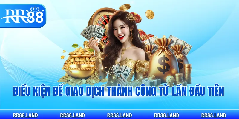 Điều kiện để giao dịch thành công từ lần đầu tiên